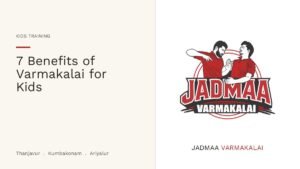 7 Benefits of Varmakalai Training for Kids and Students